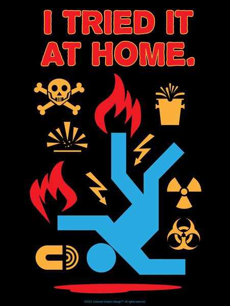 I Tried It At Home hazard-warning graphic design by Colorado Graphic Design